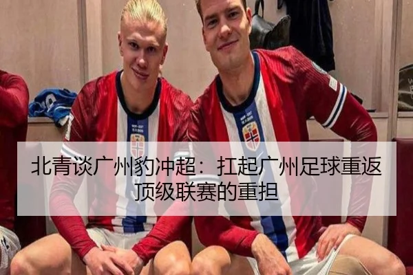 北青谈广州豹冲超:扛起广州足球重返顶级联赛的重担